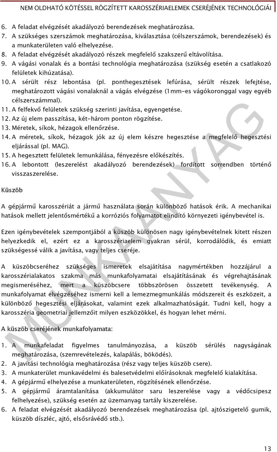 A sérült rész lebontása (pl. ponthegesztések lefúrása, sérült részek lefejtése, meghatározott vágási vonalaknál a vágás elvégzése (1mm-es vágókoronggal vagy egyéb célszerszámmal). 11.