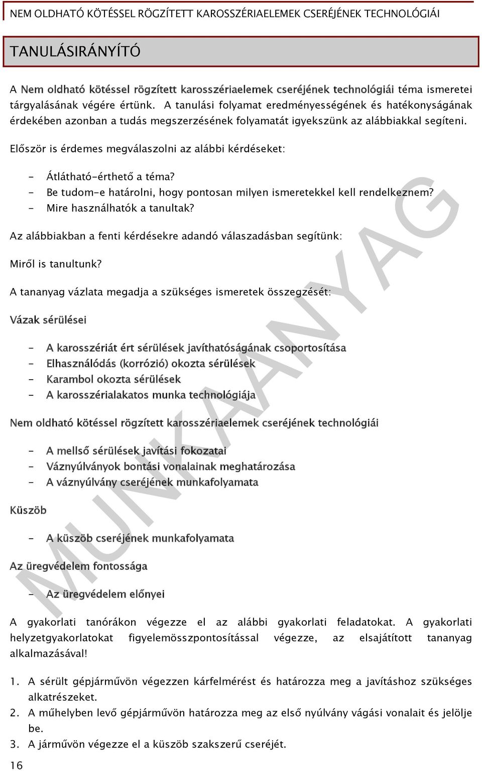 Először is érdemes megválaszolni az alábbi kérdéseket: - Átlátható-érthető a téma? - Be tudom-e határolni, hogy pontosan milyen ismeretekkel kell rendelkeznem? - Mire használhatók a tanultak?