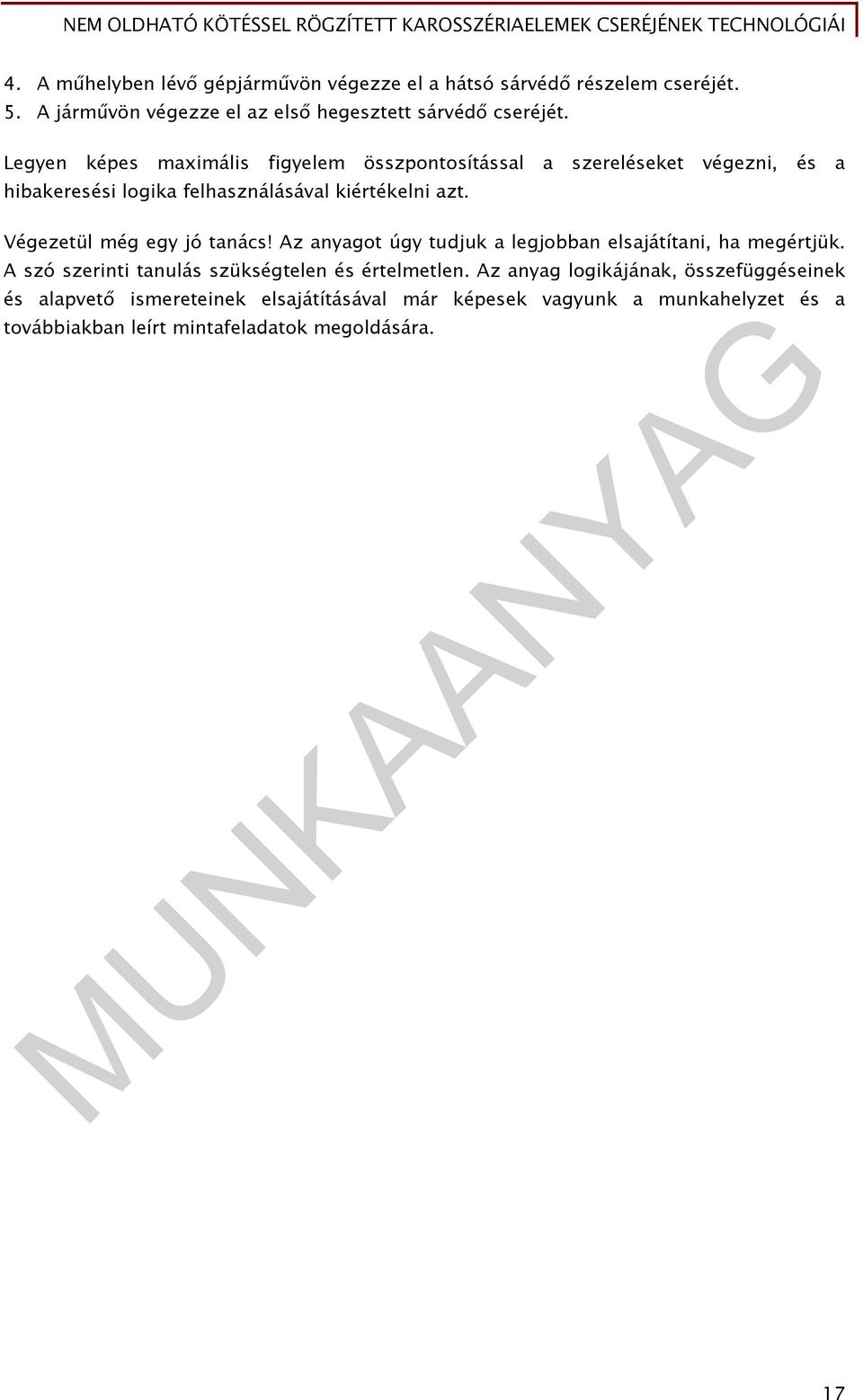 Végezetül még egy jó tanács! Az anyagot úgy tudjuk a legjobban elsajátítani, ha megértjük. A szó szerinti tanulás szükségtelen és értelmetlen.