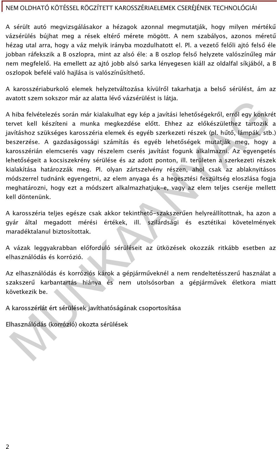 a vezető felőli ajtó felső éle jobban ráfekszik a B oszlopra, mint az alsó éle: a B oszlop felső helyzete valószínűleg már nem megfelelő.