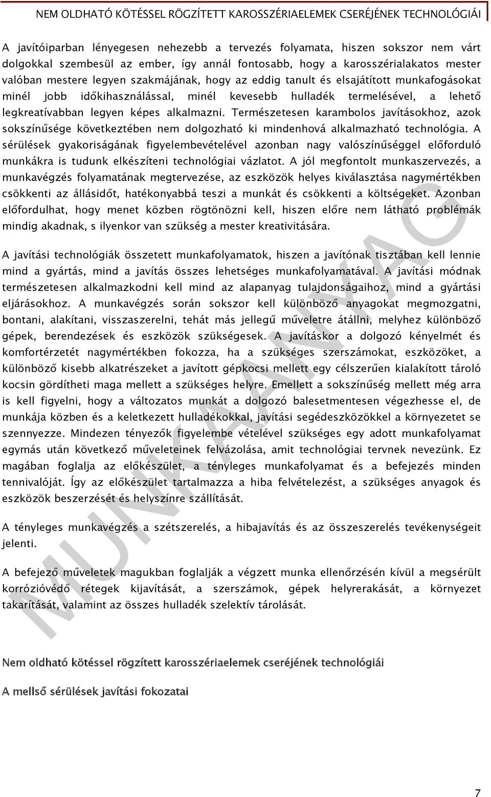 Természetesen karambolos javításokhoz, azok sokszínűsége következtében nem dolgozható ki mindenhová alkalmazható technológia.