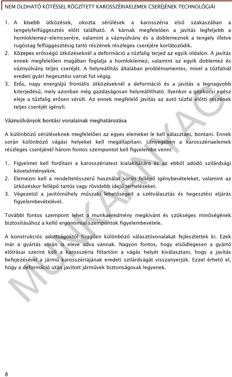 2. Közepes erősségű ütközéseknél a deformáció a tűzfalig terjed az egyik oldalon. A javítás ennek megfelelően magában foglalja a homloklemez, valamint az egyik doblemez és váznyúlvány teljes cseréjét.