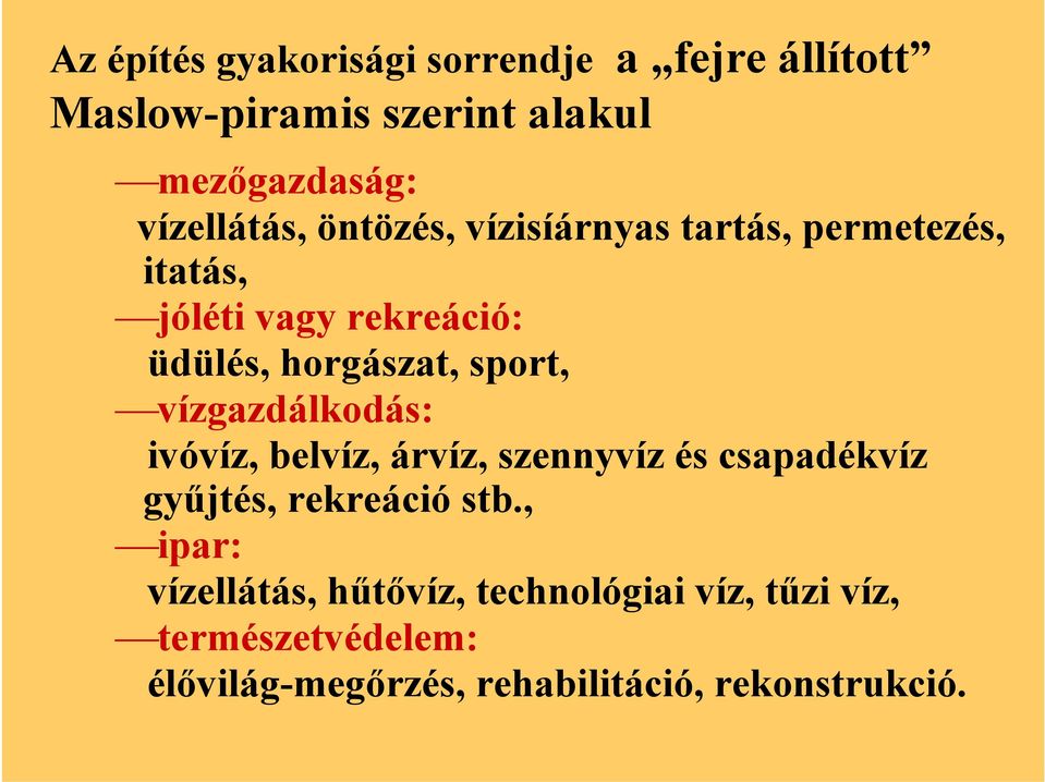 sport, vízgazdálkodás: ivóvíz, belvíz, árvíz, szennyvíz és csapadékvíz gyűjtés, rekreáció stb.