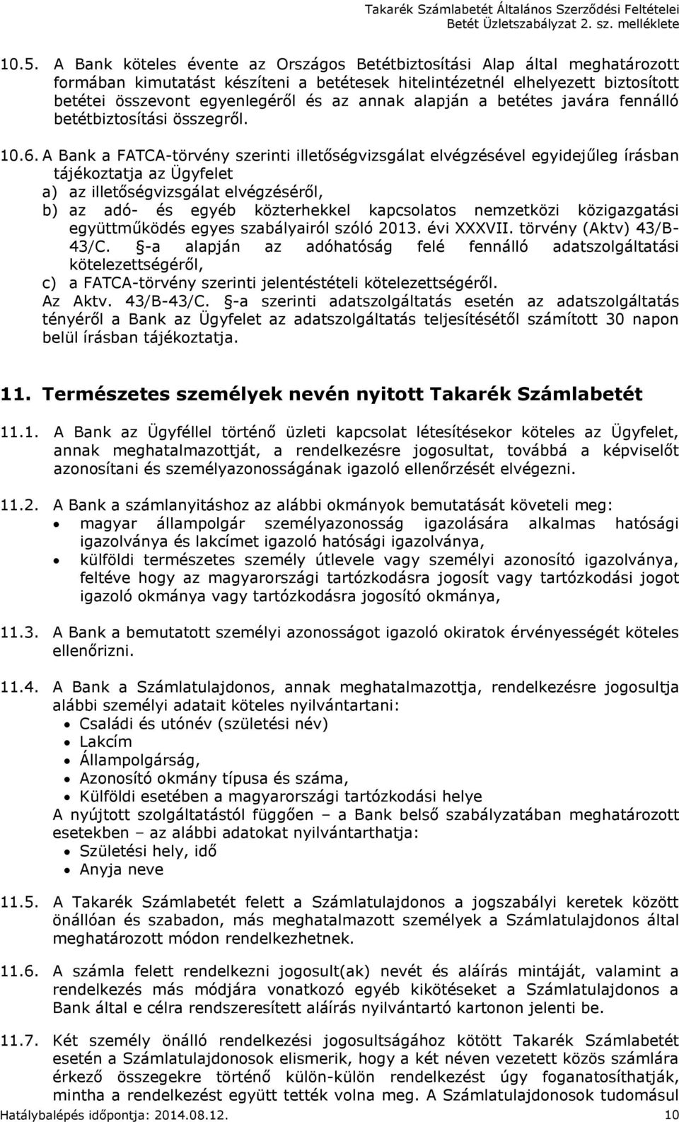 A Bank a FATCA-törvény szerinti illetőségvizsgálat elvégzésével egyidejűleg írásban tájékoztatja az Ügyfelet a) az illetőségvizsgálat elvégzéséről, b) az adó- és egyéb közterhekkel kapcsolatos