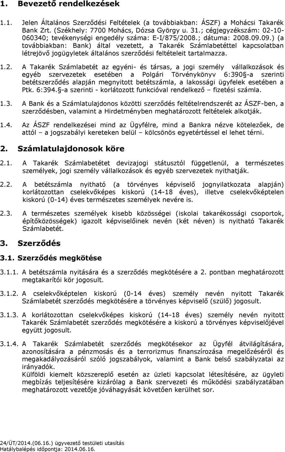 09.) (a továbbiakban: Bank) által vezetett, a Takarék Számlabetéttel kapcsolatban létrejövő jogügyletek általános szerződési feltételeit tartalmazza. 1.2.