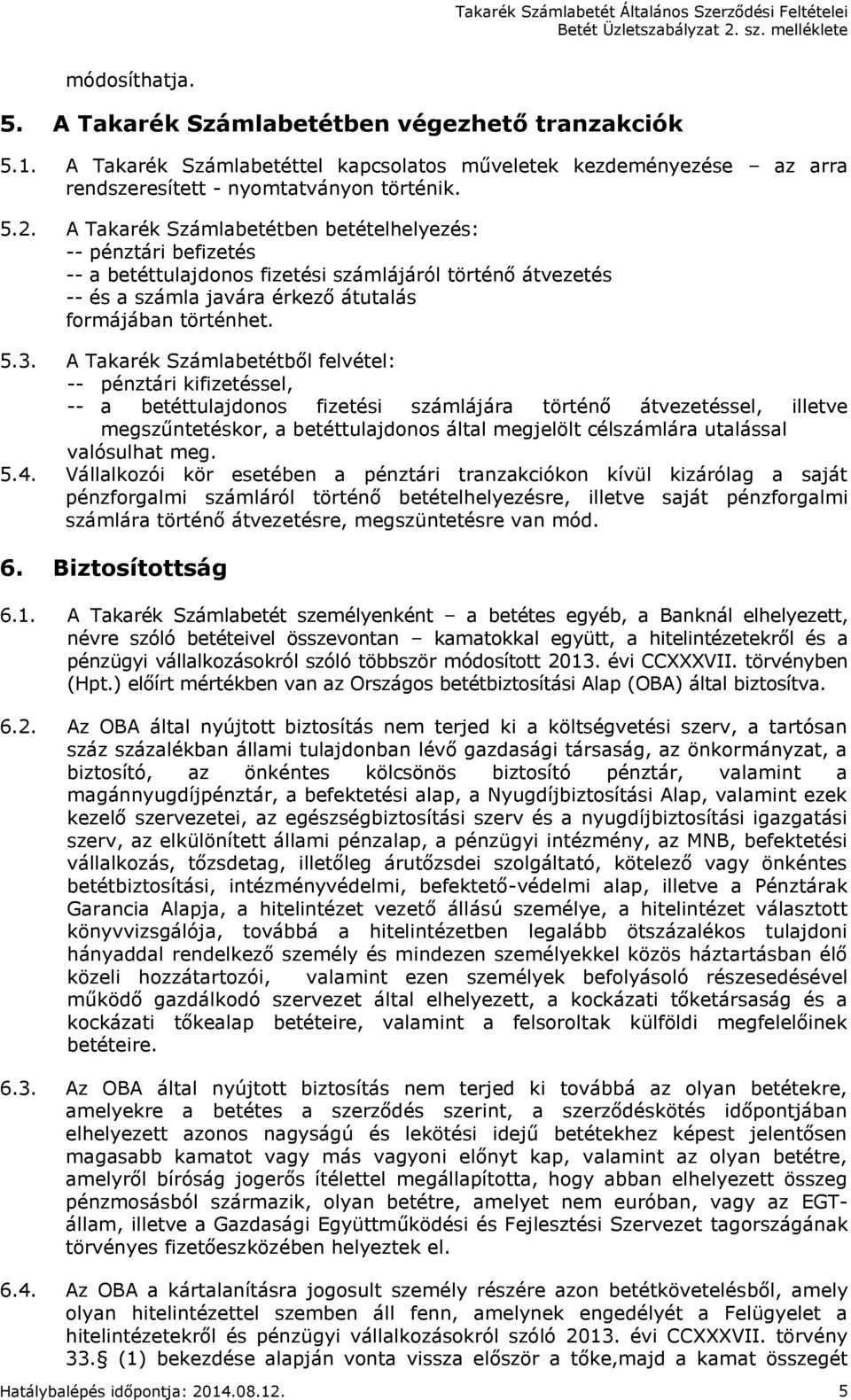 A Takarék Számlabetétből felvétel: -- pénztári kifizetéssel, -- a betéttulajdonos fizetési számlájára történő átvezetéssel, illetve megszűntetéskor, a betéttulajdonos által megjelölt célszámlára