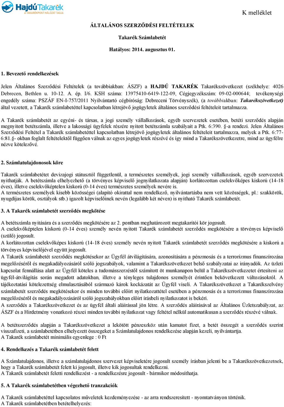 KSH száma: 13975410-6419-122-09, Cégjegyzékszám: 09-02-000644; tevékenységi engedély száma: PSZÁF EN-I-757/2011 Nyilvántartó cégbíróság: Debreceni Törvényszék), (a továbbiakban: Takarékszövetkezet)