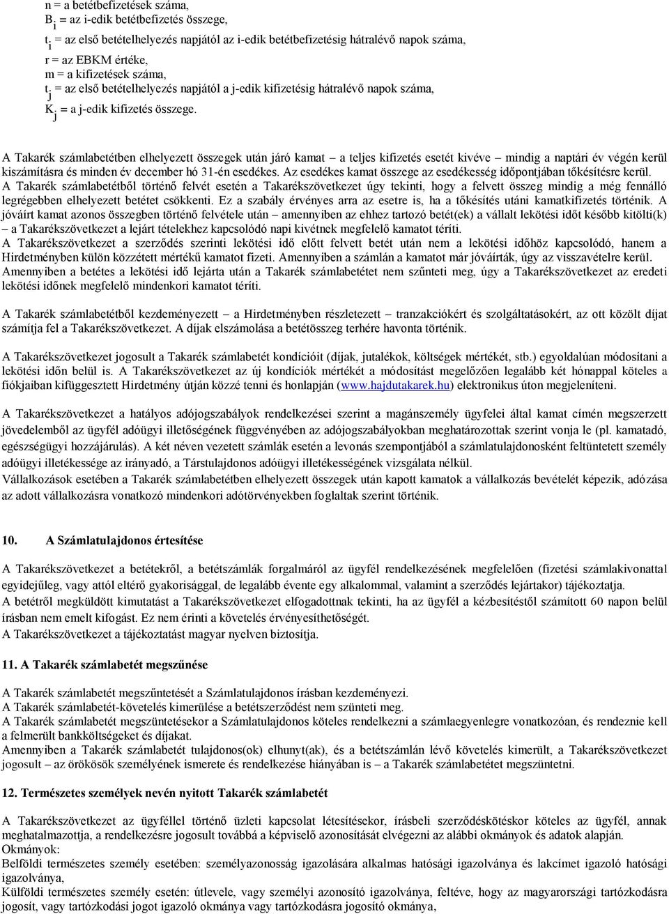 A Takarék számlabetétben elhelyezett összegek után járó kamat a teljes kifizetés esetét kivéve mindig a naptári év végén kerül kiszámításra és minden év december hó 31-én esedékes.