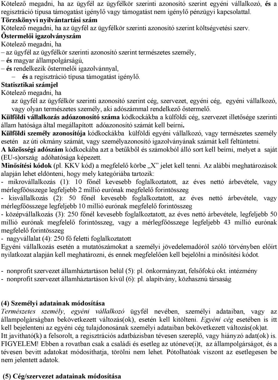 Őstermelői igazolványszám Kötelező megadni, ha az ügyfél az ügyfélkör szerinti azonosító szerint természetes személy, és magyar állampolgárságú, és rendelkezik őstermelői igazolvánnyal, és a