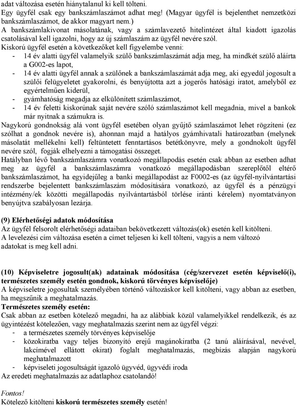 Kiskorú ügyfél esetén a következőket kell figyelembe venni: - 14 év alatti ügyfél valamelyik szülő bankszámlaszámát adja meg, ha mindkét szülő aláírta a G002-es lapot, - 14 év alatti ügyfél annak a