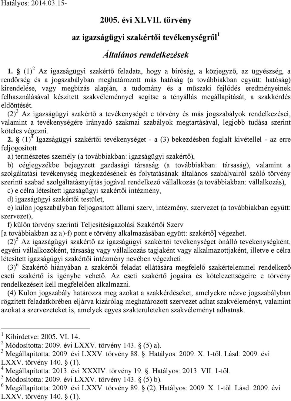 alapján, a tudomány és a műszaki fejlődés eredményeinek felhasználásával készített szakvéleménnyel segítse a tényállás megállapítását, a szakkérdés eldöntését.