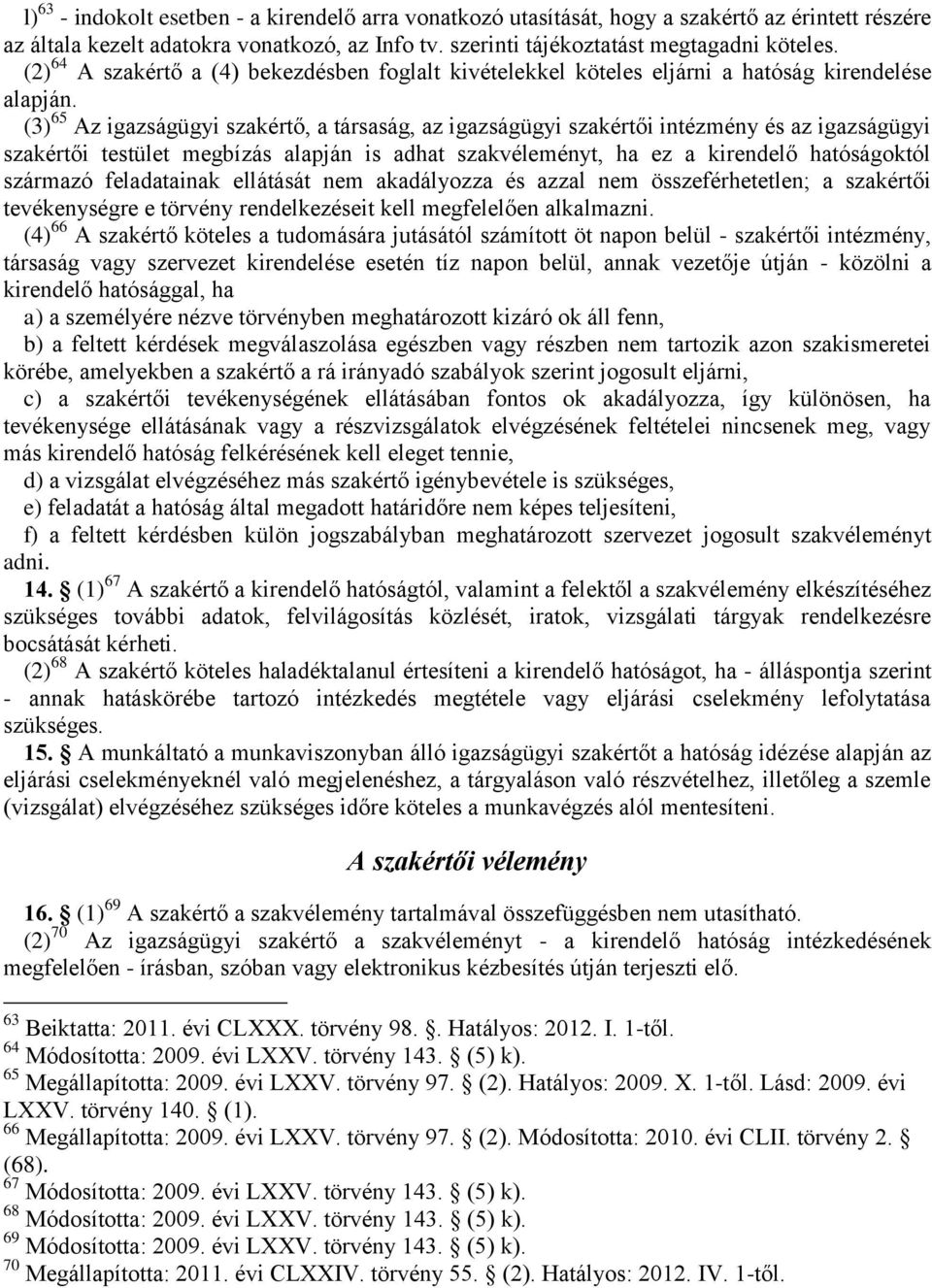 (3) 65 Az igazságügyi szakértő, a társaság, az igazságügyi szakértői intézmény és az igazságügyi szakértői testület megbízás alapján is adhat szakvéleményt, ha ez a kirendelő hatóságoktól származó