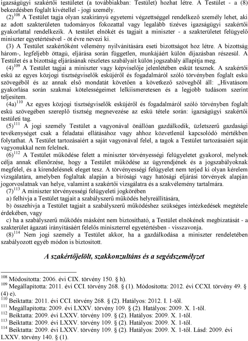 rendelkezik. A testület elnökét és tagjait a miniszter - a szakterületet felügyelő miniszter egyetértésével - öt évre nevezi ki.