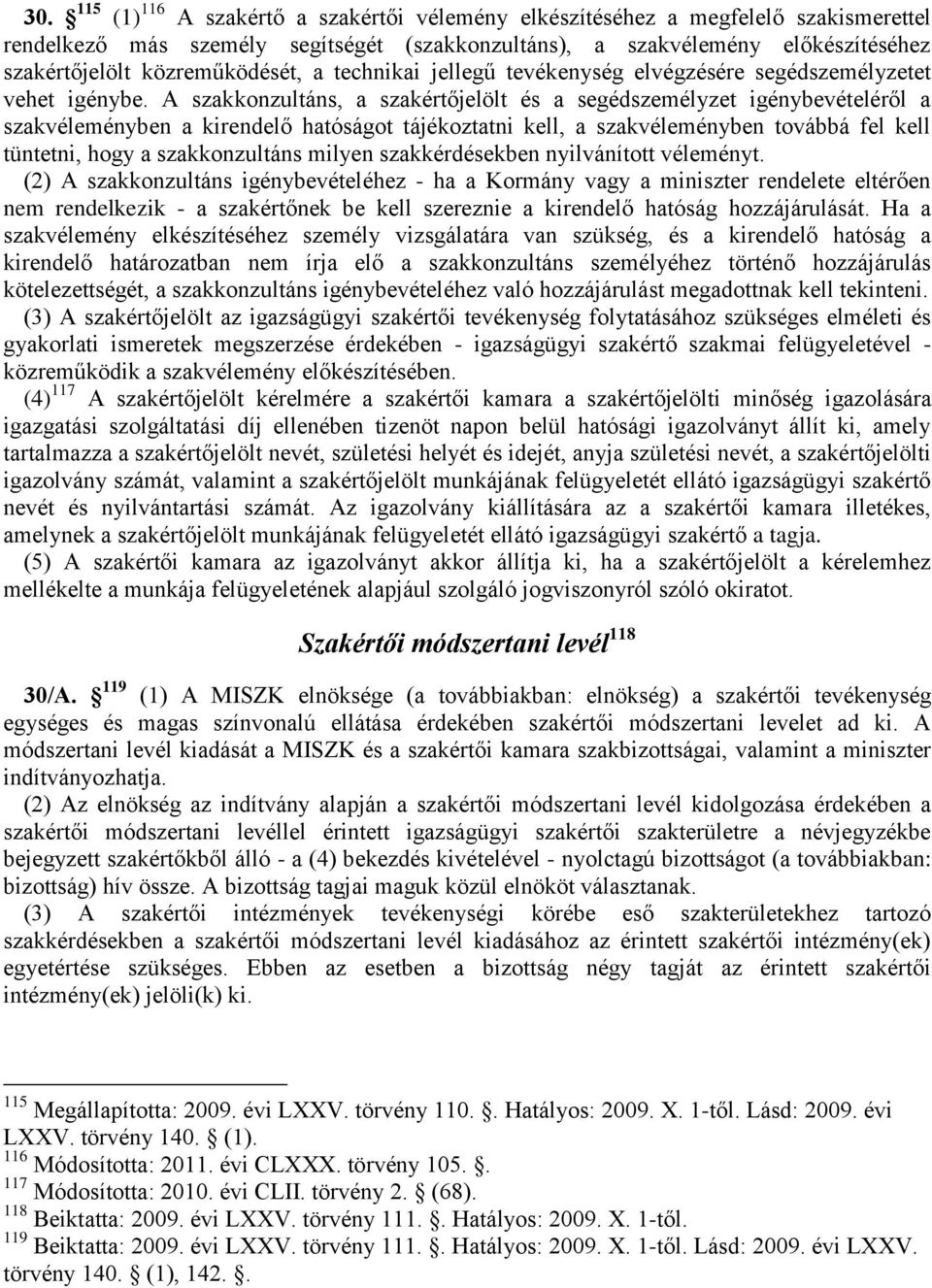 A szakkonzultáns, a szakértőjelölt és a segédszemélyzet igénybevételéről a szakvéleményben a kirendelő hatóságot tájékoztatni kell, a szakvéleményben továbbá fel kell tüntetni, hogy a szakkonzultáns