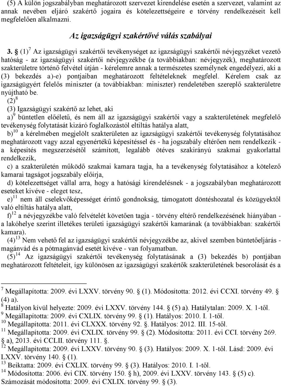 (1) 7 Az igazságügyi szakértői tevékenységet az igazságügyi szakértői névjegyzéket vezető hatóság - az igazságügyi szakértői névjegyzékbe (a továbbiakban: névjegyzék), meghatározott szakterületre