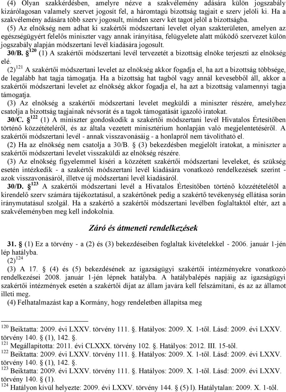 (5) Az elnökség nem adhat ki szakértői módszertani levelet olyan szakterületen, amelyen az egészségügyért felelős miniszter vagy annak irányítása, felügyelete alatt működő szervezet külön jogszabály