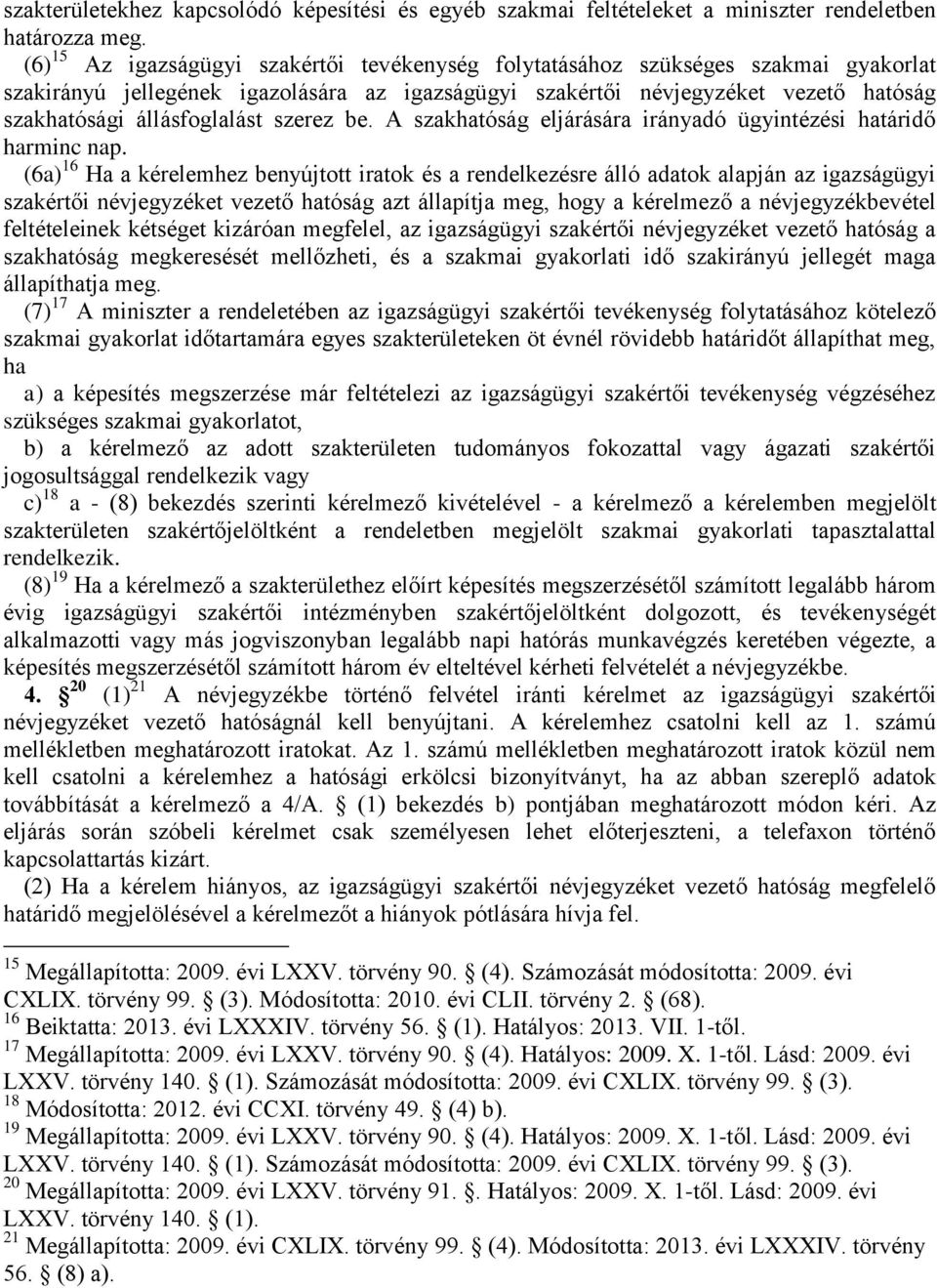 állásfoglalást szerez be. A szakhatóság eljárására irányadó ügyintézési határidő harminc nap.