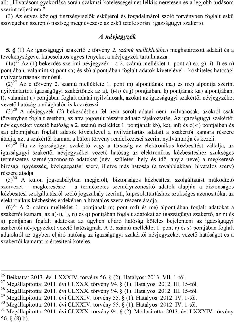 (1) Az igazságügyi szakértő e törvény 2. számú mellékletében meghatározott adatait és a tevékenységével kapcsolatos egyes tényeket a névjegyzék tartalmazza.
