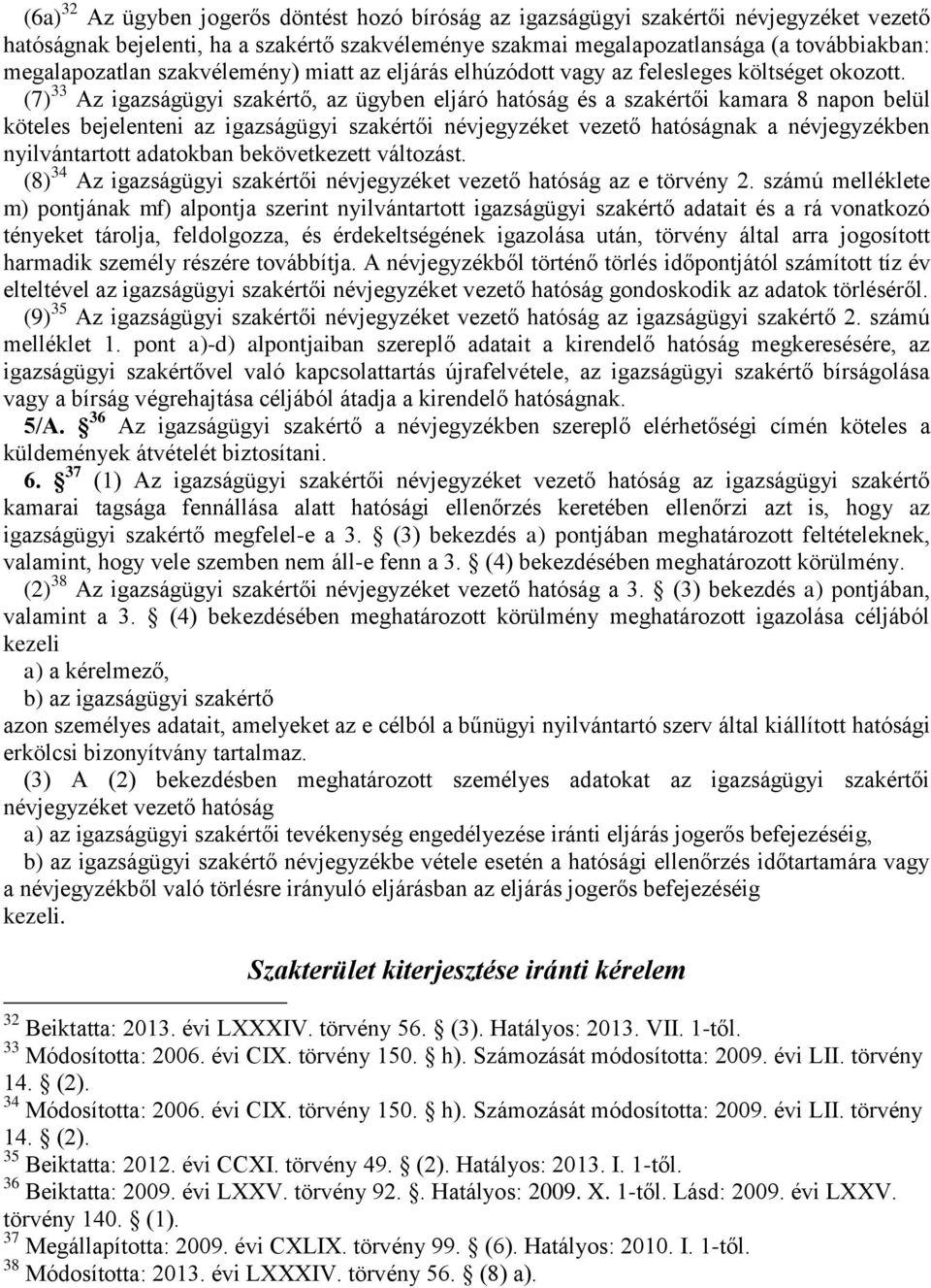 (7) 33 Az igazságügyi szakértő, az ügyben eljáró hatóság és a szakértői kamara 8 napon belül köteles bejelenteni az igazságügyi szakértői névjegyzéket vezető hatóságnak a névjegyzékben nyilvántartott