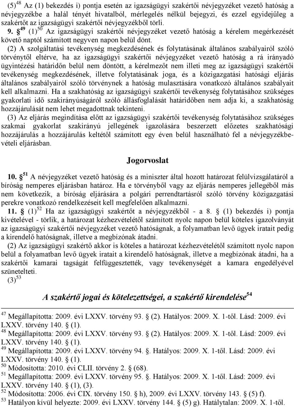 (2) A szolgáltatási tevékenység megkezdésének és folytatásának általános szabályairól szóló törvénytől eltérve, ha az igazságügyi szakértői névjegyzéket vezető hatóság a rá irányadó ügyintézési