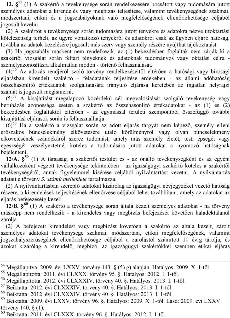 (2) A szakértőt a tevékenysége során tudomására jutott tényekre és adatokra nézve titoktartási kötelezettség terheli, az ügyre vonatkozó tényekről és adatokról csak az ügyben eljáró hatóság, továbbá