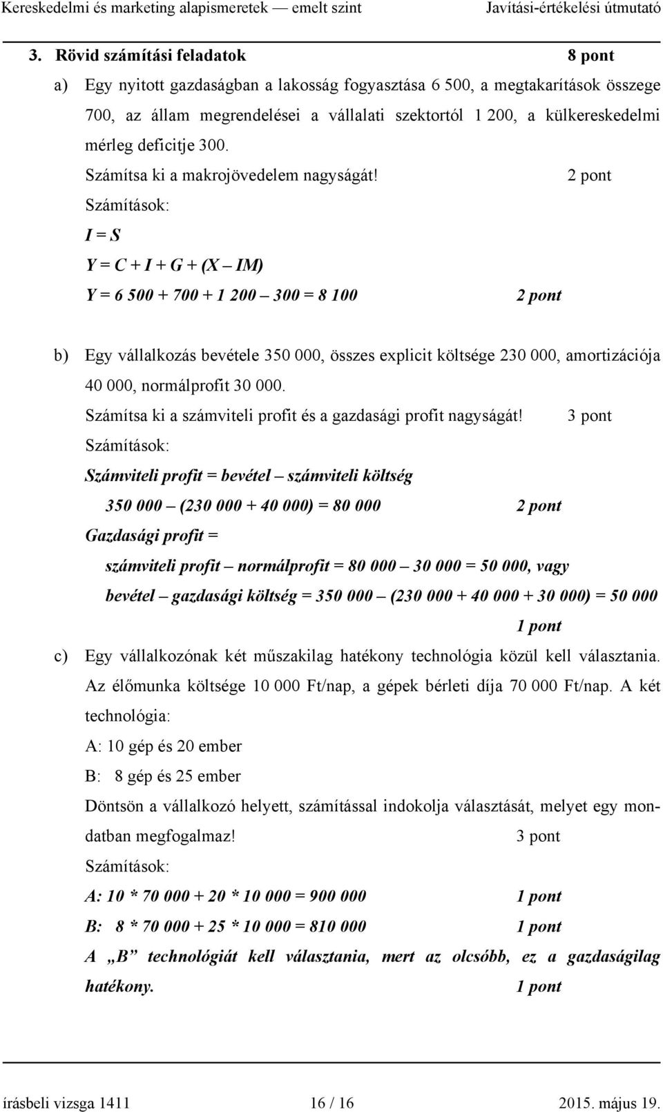 2 pont Számítások: I = S Y = C + I + G + (X IM) Y = 6 500 + 700 + 1 200 300 = 8 100 2 pont b) Egy vállalkozás bevétele 350 000, összes explicit költsége 230 000, amortizációja 40 000, normálprofit 30