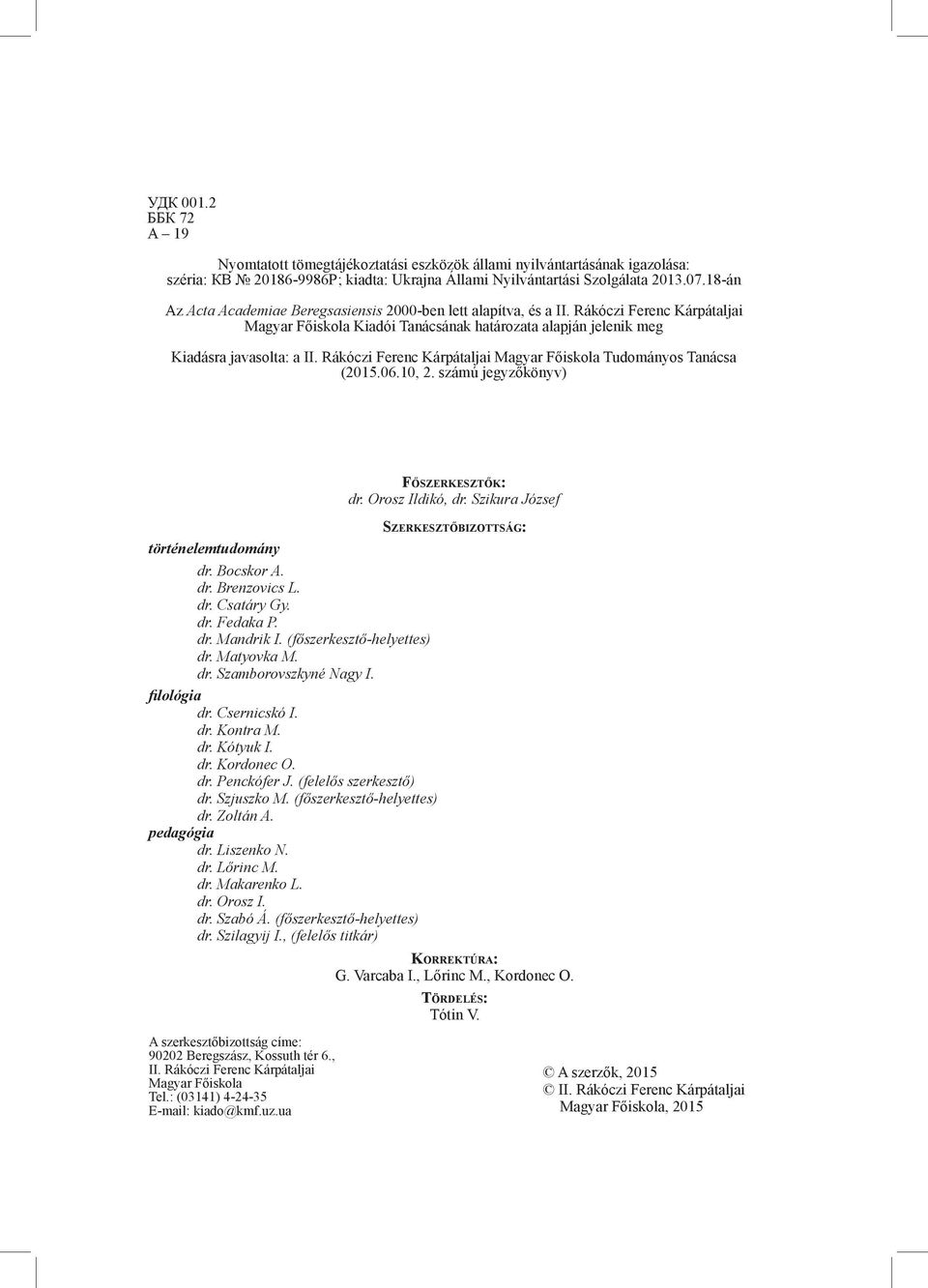 Rákóczi Ferenc Kárpátaljai Magyar Főiskola Tudományos Tanácsa (2015.06.10, 2. számú jegyzőkönyv) Főszerkesztők: dr. Orosz Ildikó, dr. Szikura József Szerkesztőbizottság: történelemtudomány dr.