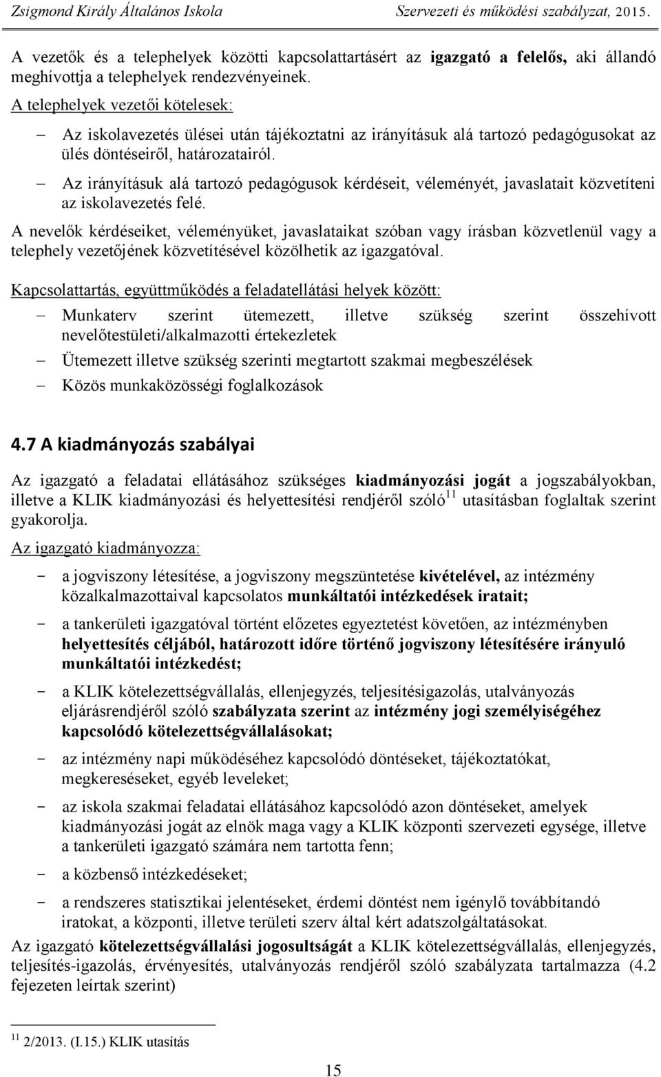 Az irányításuk alá tartozó pedagógusok kérdéseit, véleményét, javaslatait közvetíteni az iskolavezetés felé.