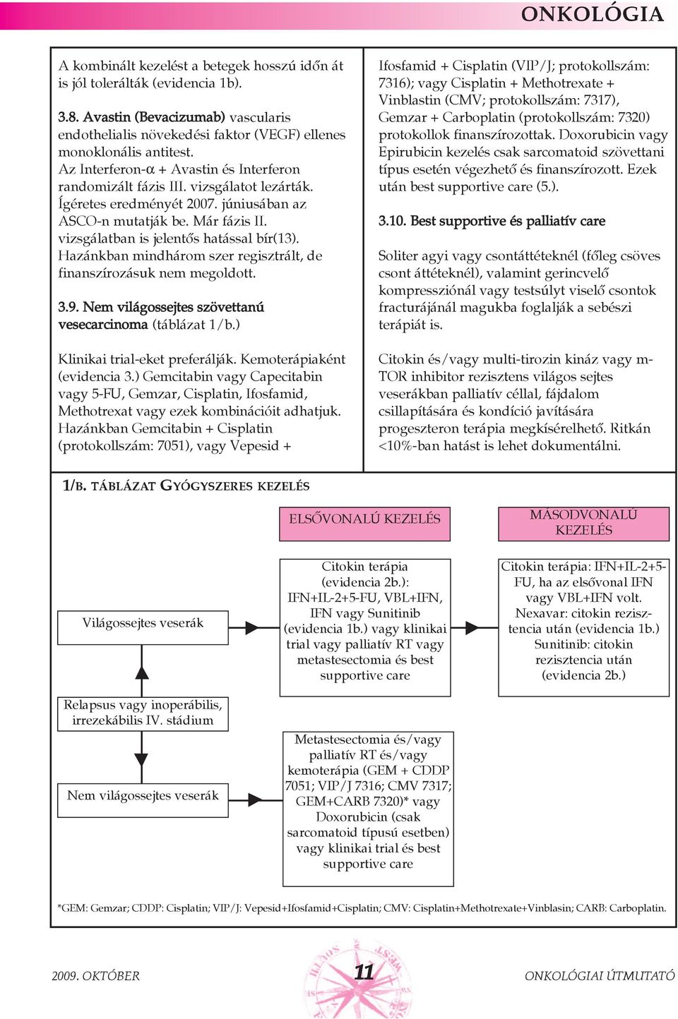 vizsgálatban is jelentõs hatással bír(13). Hazánkban mindhárom szer regisztrált, de finanszírozásuk nem megoldott. 3.9. Nem világossejtes szövettanú vesecarcinoma (táblázat 1/b.