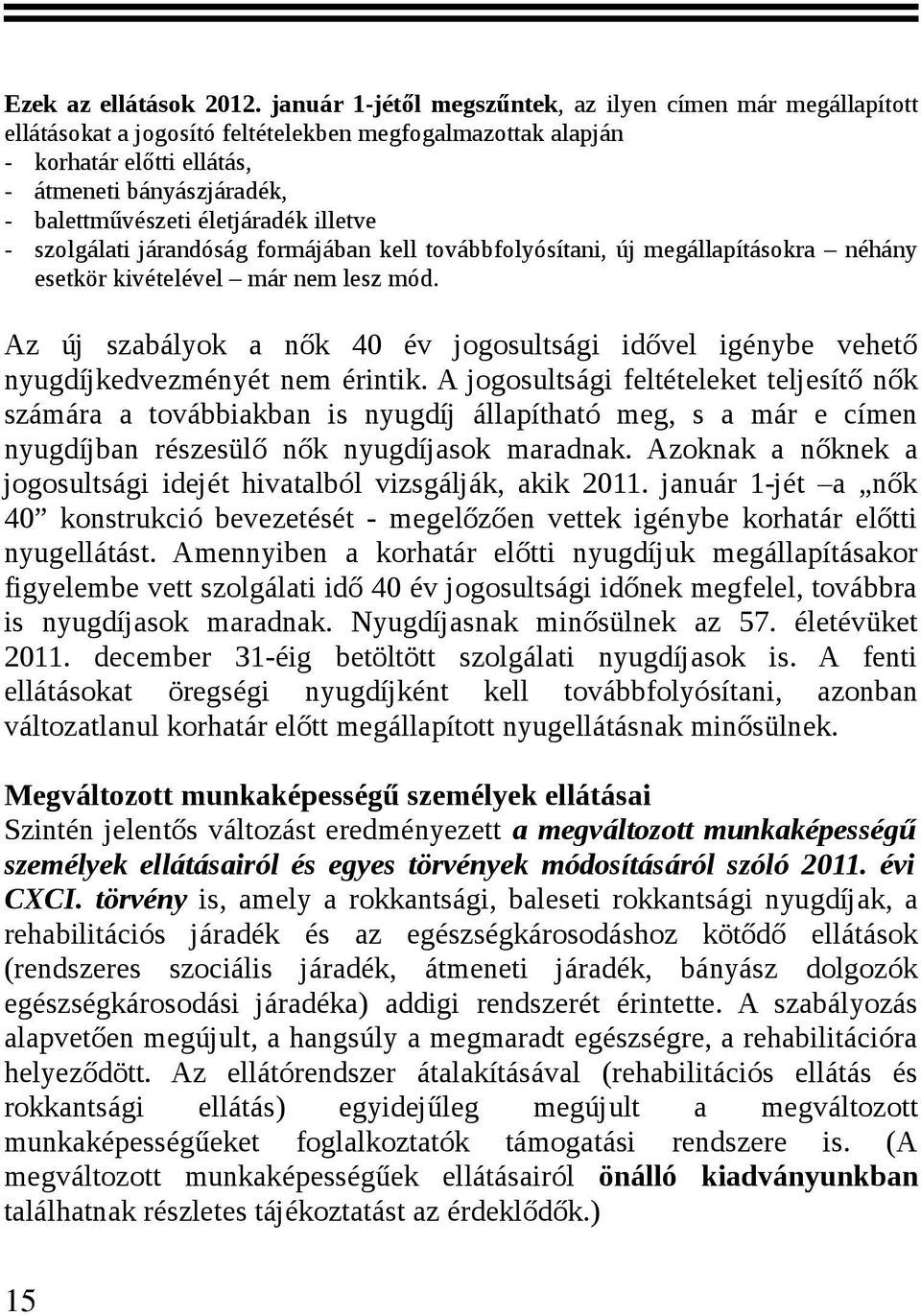életjáradék illetve - szolgálati járandóság formájában kell továbbfolyósítani, új megállapításokra néhány esetkör kivételével már nem lesz mód.