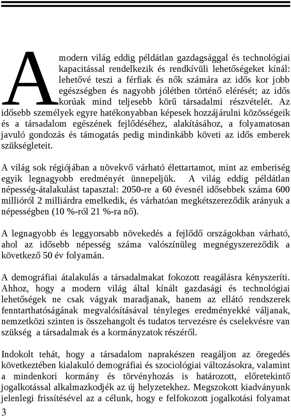 Az idősebb személyek egyre hatékonyabban képesek hozzájárulni közösségeik és a társadalom egészének fejlődéséhez, alakításához, a folyamatosan javuló gondozás és támogatás pedig mindinkább követi az