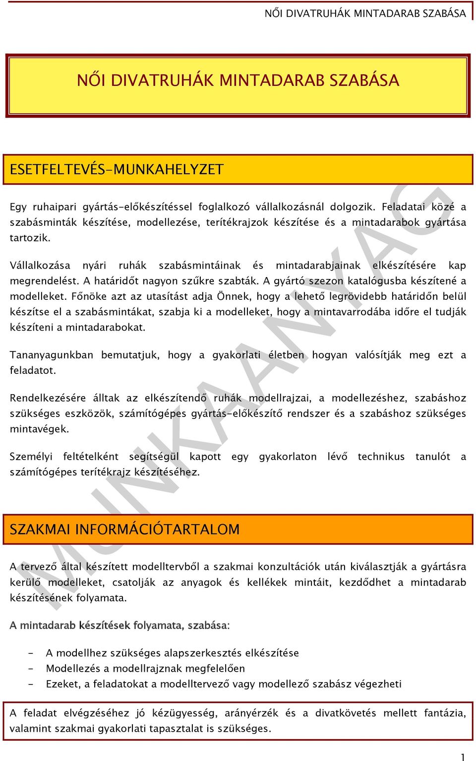 Vállalkozása nyári ruhák szabásmintáinak és mintadarabjainak elkészítésére kap megrendelést. A határidőt nagyon szűkre szabták. A gyártó szezon katalógusba készítené a modelleket.