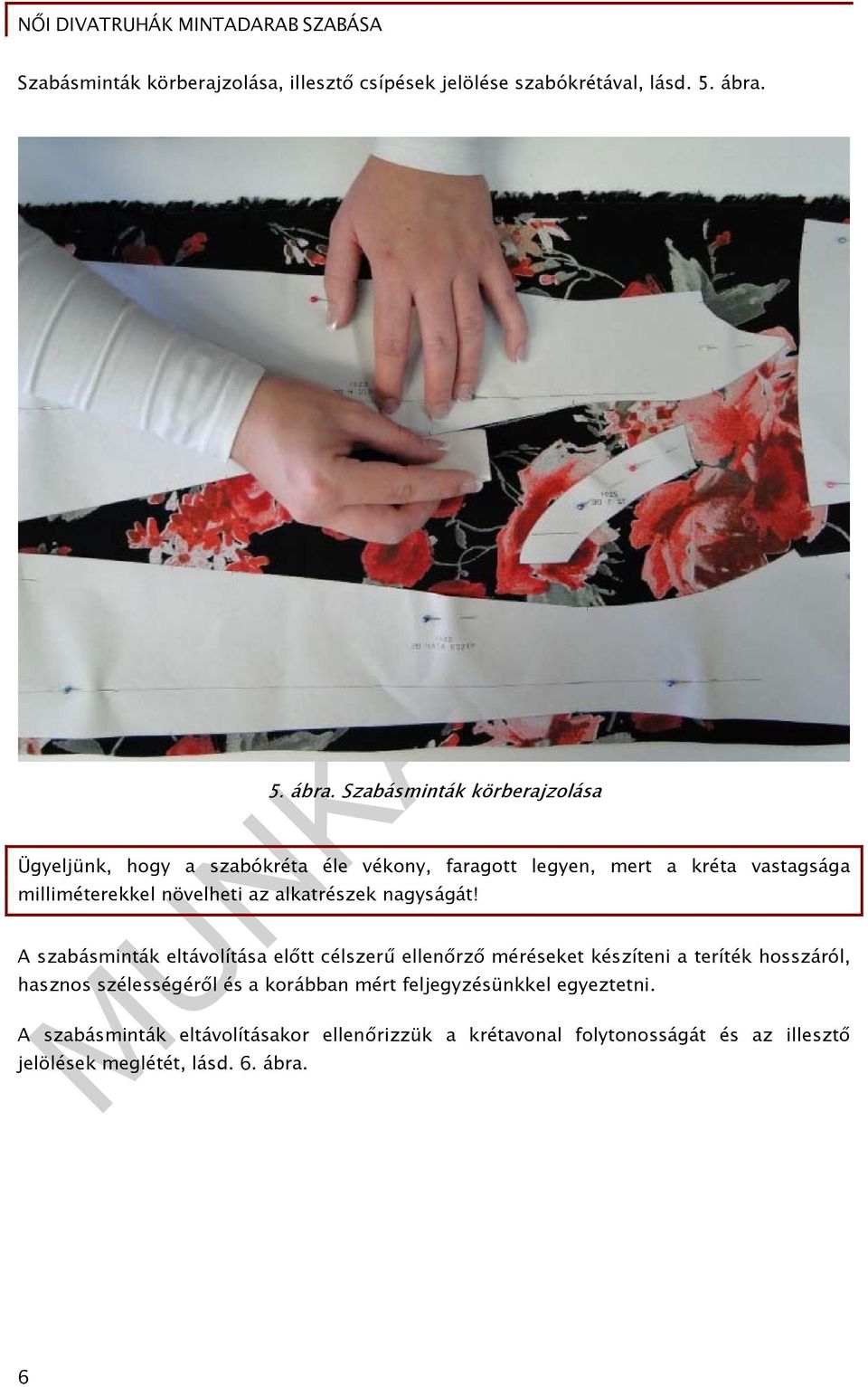 Szabásminták körberajzolása Ügyeljünk, hogy a szabókréta éle vékony, faragott legyen, mert a kréta vastagsága milliméterekkel növelheti