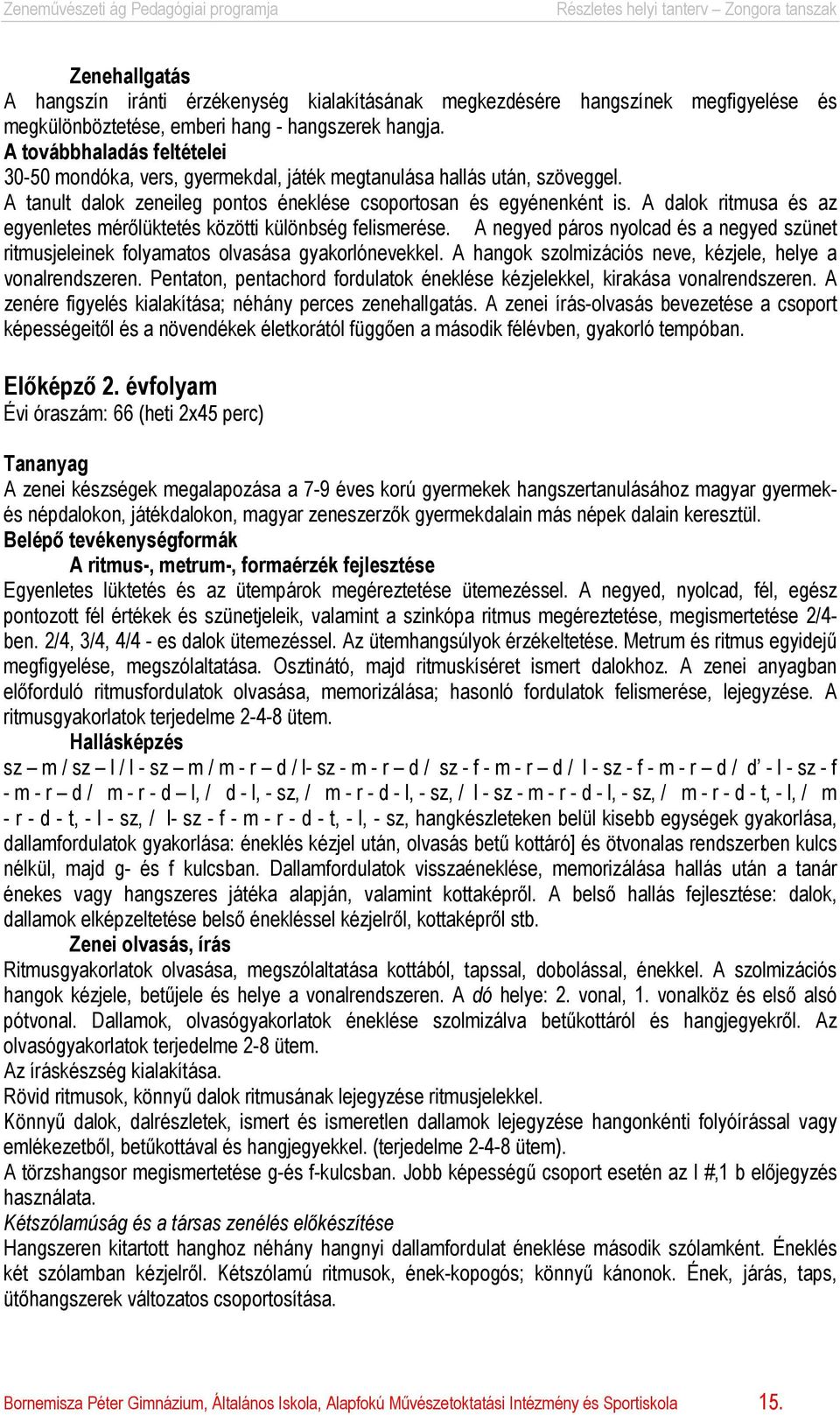 A dalok ritmusa és az egyenletes mérőlüktetés közötti különbség felismerése. A negyed páros nyolcad és a negyed szünet ritmusjeleinek folyamatos olvasása gyakorlónevekkel.