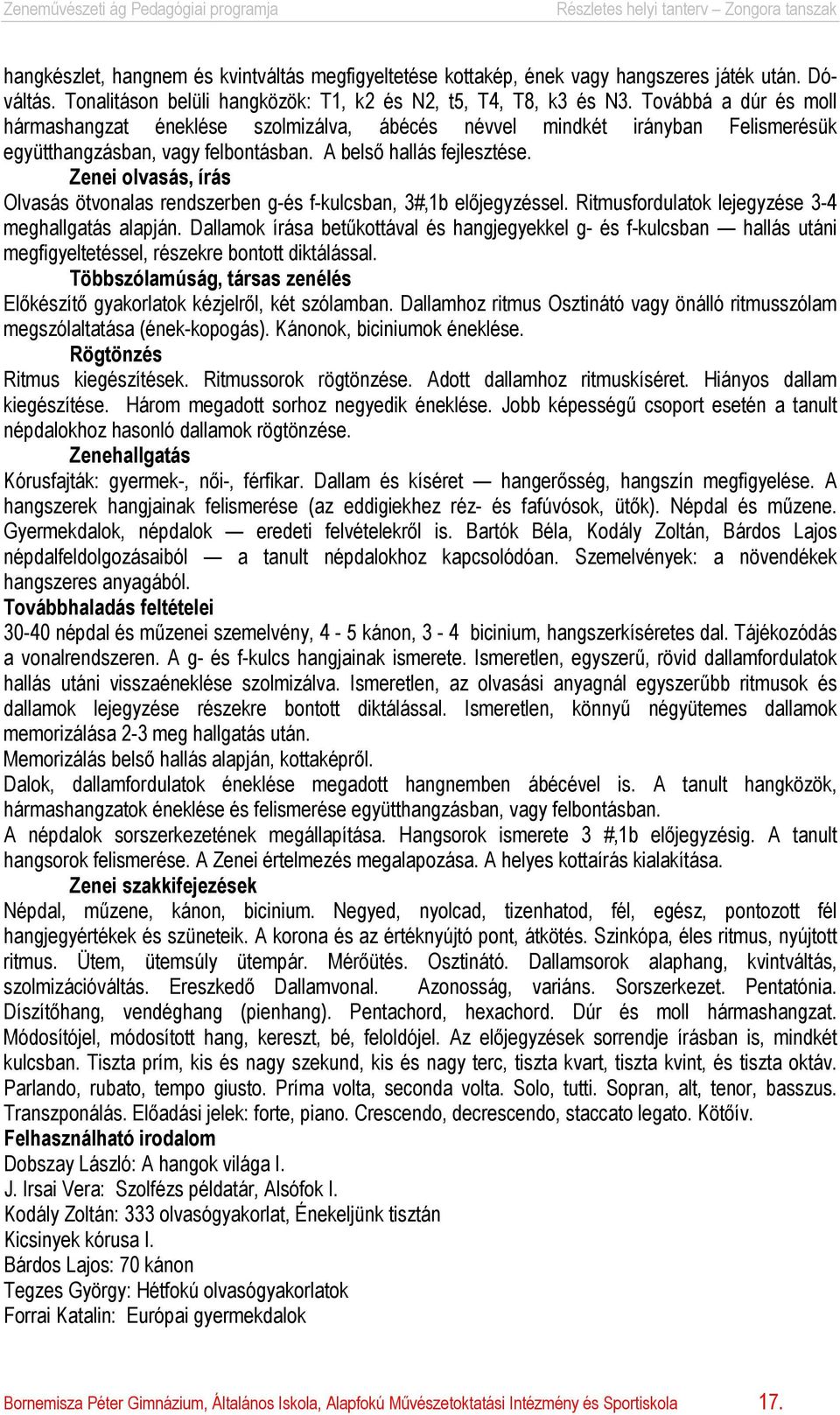 Zenei olvasás, írás Olvasás ötvonalas rendszerben g-és f-kulcsban, 3# 1b előjegyzéssel. Ritmusfordulatok lejegyzése 3-4 meghallgatás alapján.