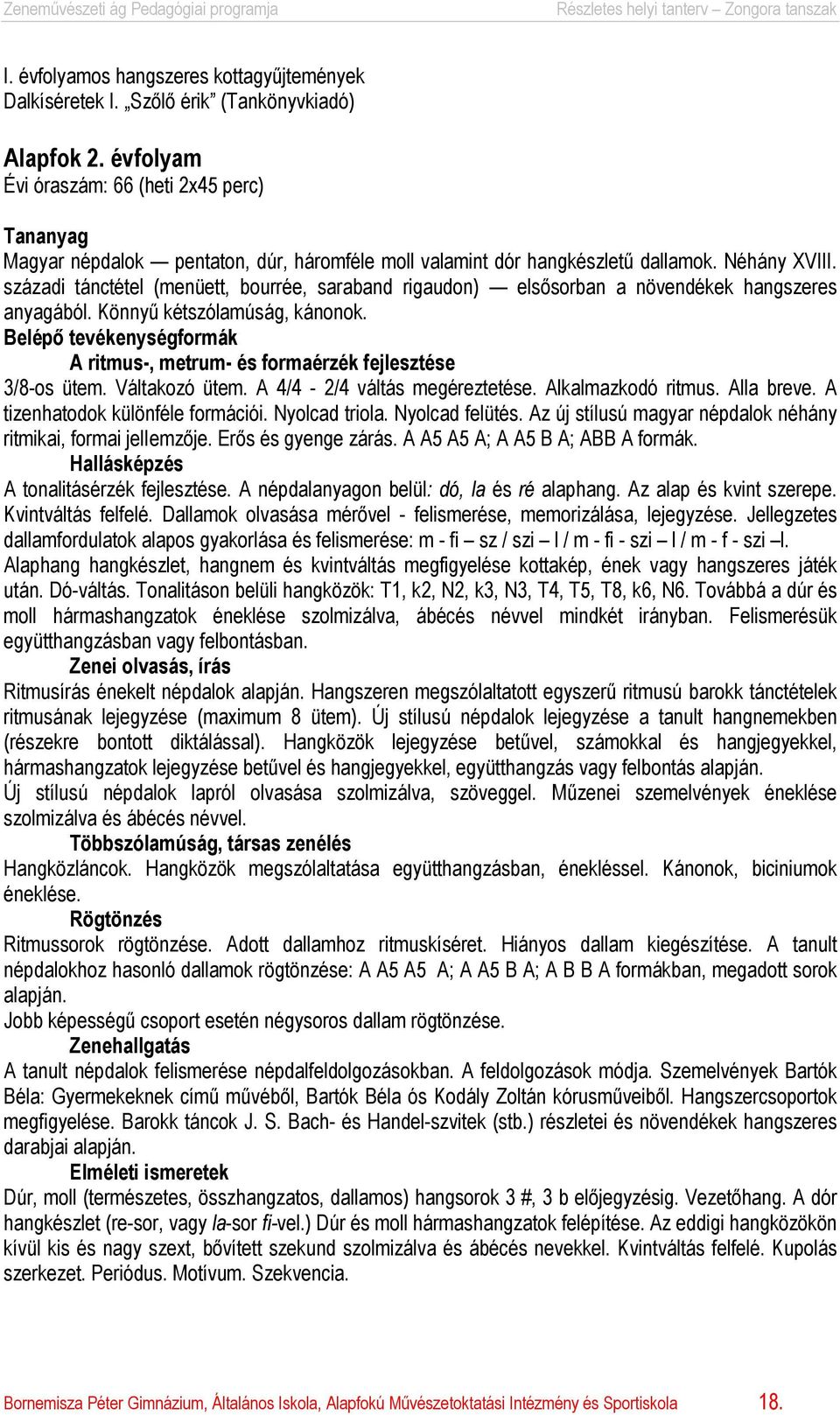 századi tánctétel (menüett, bourrée, saraband rigaudon) elsősorban a növendékek hangszeres anyagából. Könnyű kétszólamúság, kánonok.