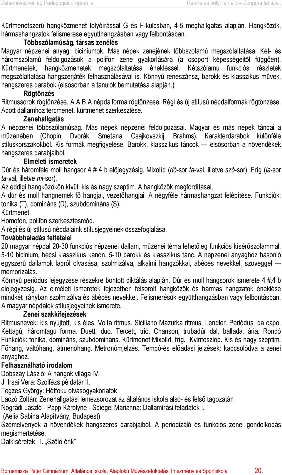 Két- és háromszólamú feldolgozások a polifon zene gyakorlására (a csoport képességeitől függően). Kürtmenetek, hangközmenetek megszólaltatása énekléssel.
