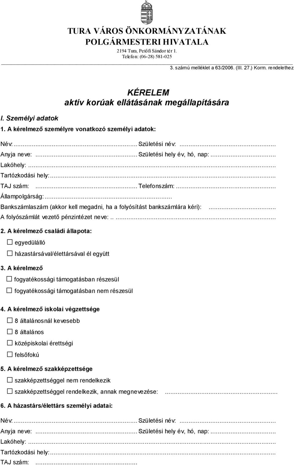 .. Tartózkodási hely:... TAJ szám:... Telefonszám:... Állampolgárság:... Bankszámlaszám (akkor kell megadni, ha a folyósítást bankszámlára kéri):... A folyószámlát vezető pénzintézet neve:..... 2.