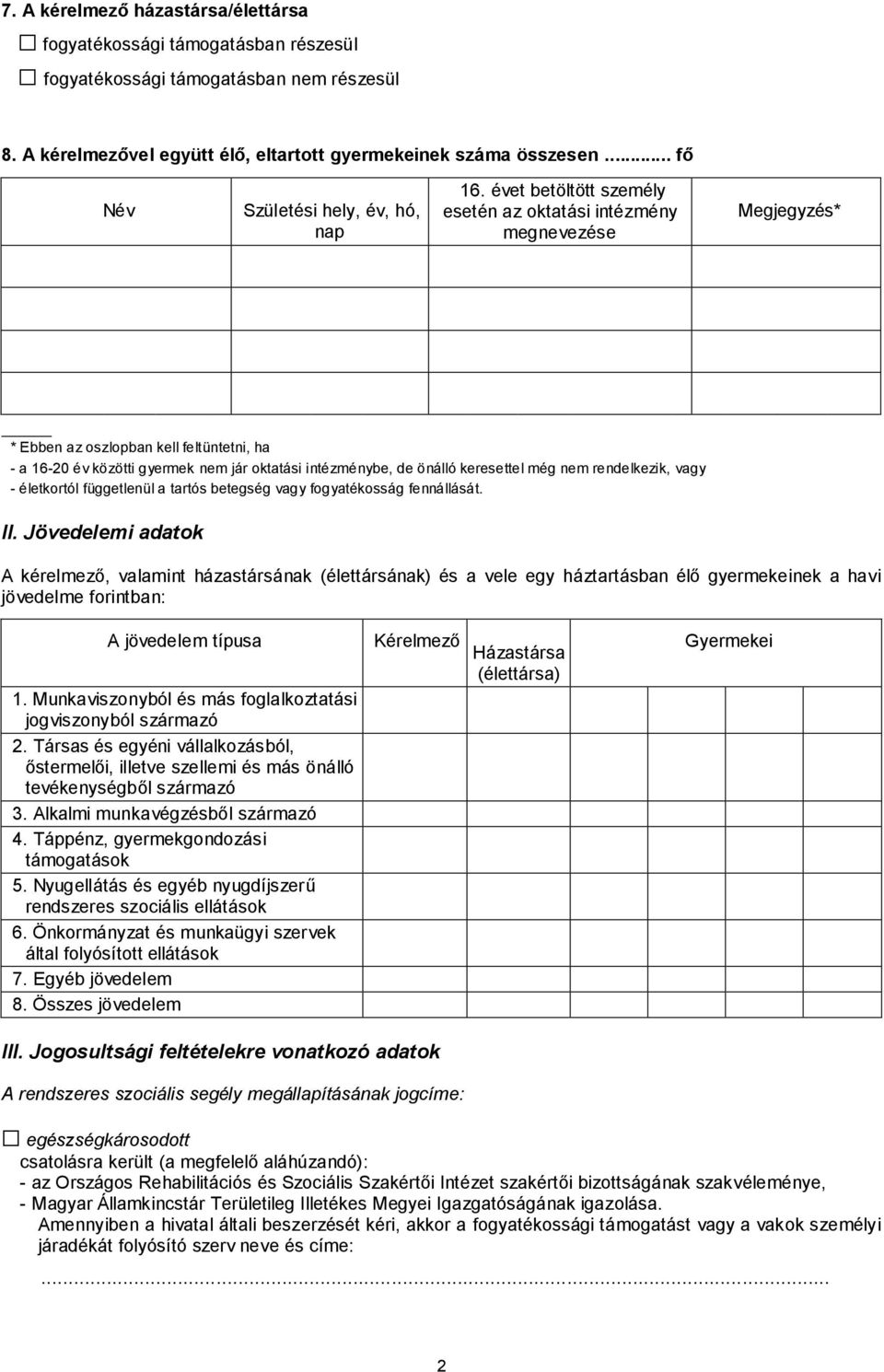 évet betöltött személy esetén az oktatási intézmény megnevezése Megjegyzés* * Ebben az oszlopban kell feltüntetni, ha - a 16-20 év közötti gyermek nem jár oktatási intézménybe, de önálló keresettel