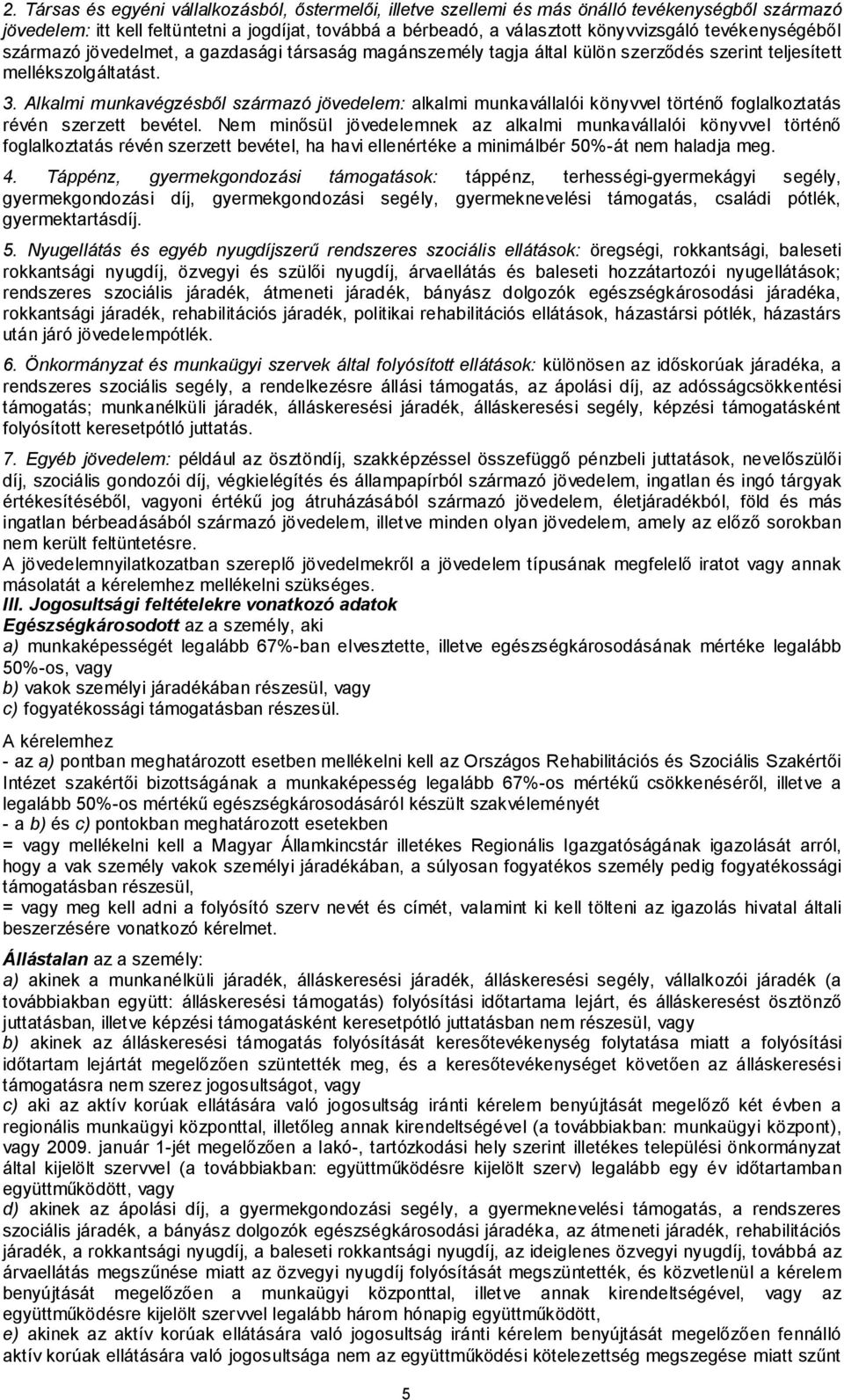 Alkalmi munkavégzésből származó jövedelem: alkalmi munkavállalói könyvvel történő foglalkoztatás révén szerzett bevétel.