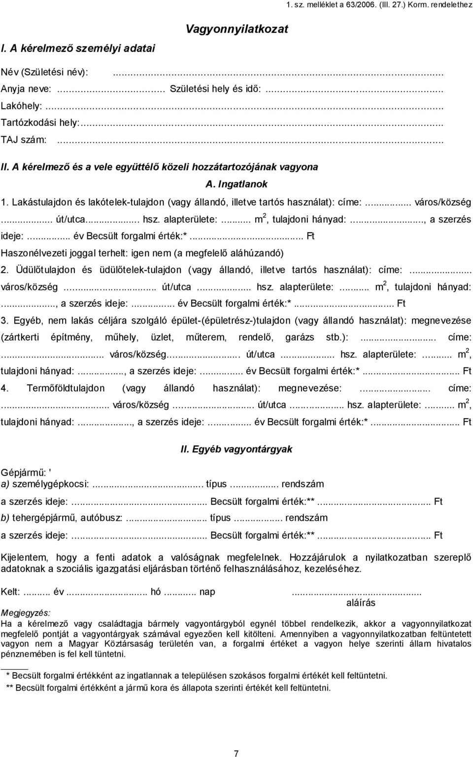 Lakástulajdon és lakótelek-tulajdon (vagy állandó, illetve tartós használat): címe:... város/község... út/utca... hsz. alapterülete:... m 2, tulajdoni hányad:..., a szerzés ideje:.
