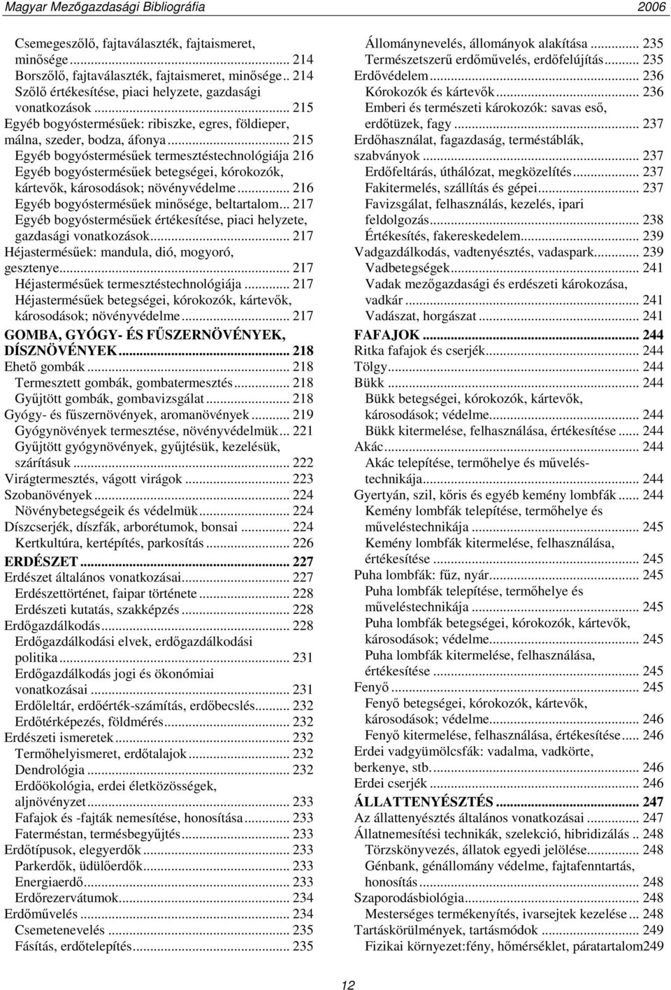 .. 215 Egyéb bogyóstermésűek termesztéstechnológiája 216 Egyéb bogyóstermésűek betegségei, kórokozók, kártevők, károsodások; növényvédelme... 216 Egyéb bogyóstermésűek minősége, beltartalom.