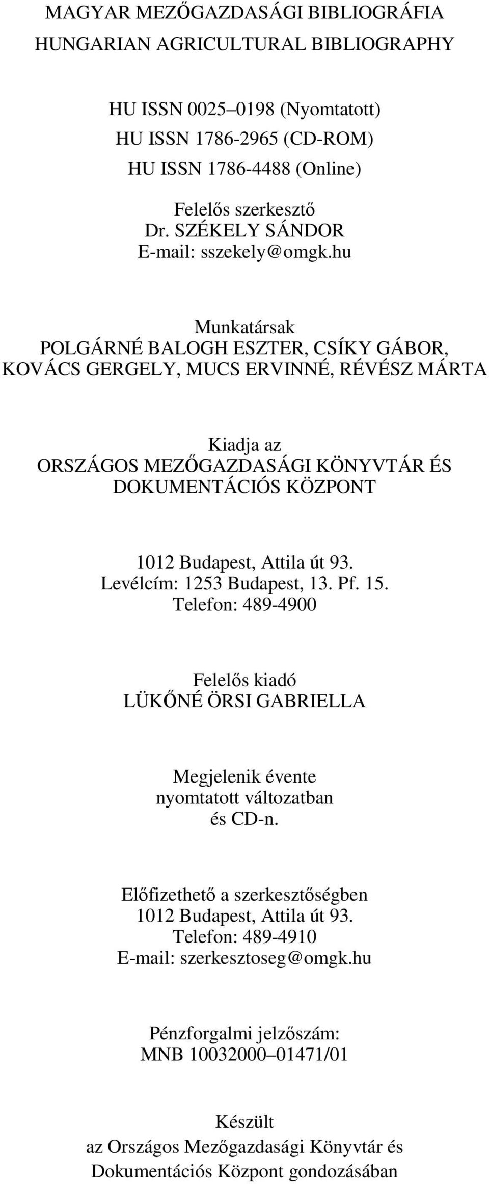 hu Munkatársak POLGÁRNÉ BALOGH ESZTER, CSÍKY GÁBOR, KOVÁCS GERGELY, MUCS ERVINNÉ, RÉVÉSZ MÁRTA Kiadja az ORSZÁGOS MEZŐGAZDASÁGI KÖNYVTÁR ÉS DOKUMENTÁCIÓS KÖZPONT 1012 Budapest, Attila út 93.