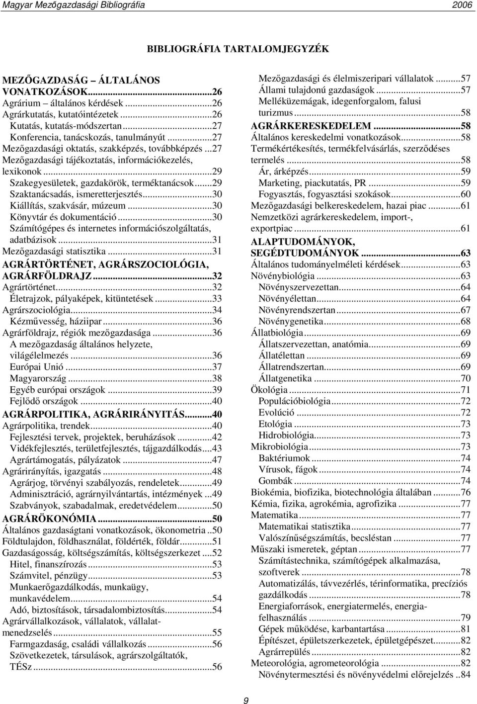 ..29 Szakegyesületek, gazdakörök, terméktanácsok...29 Szaktanácsadás, ismeretterjesztés...30 Kiállítás, szakvásár, múzeum...30 Könyvtár és dokumentáció.