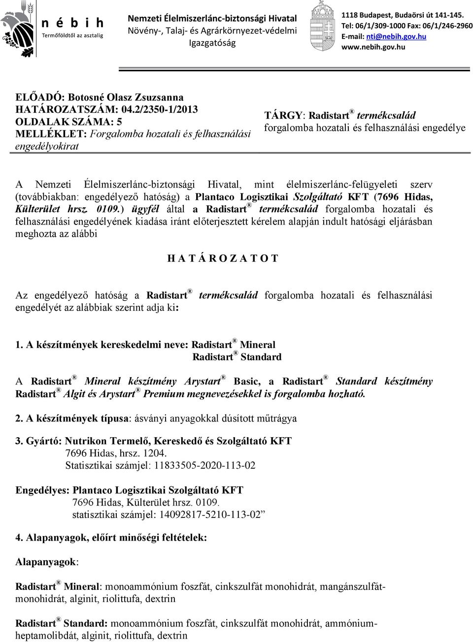 2/2350-1/2013 OLDALAK SZÁMA: 5 MELLÉKLET: Forgalomba hozatali és felhasználási engedélyokirat TÁRGY: Radistart termékcsalád forgalomba hozatali és felhasználási engedélye A Nemzeti
