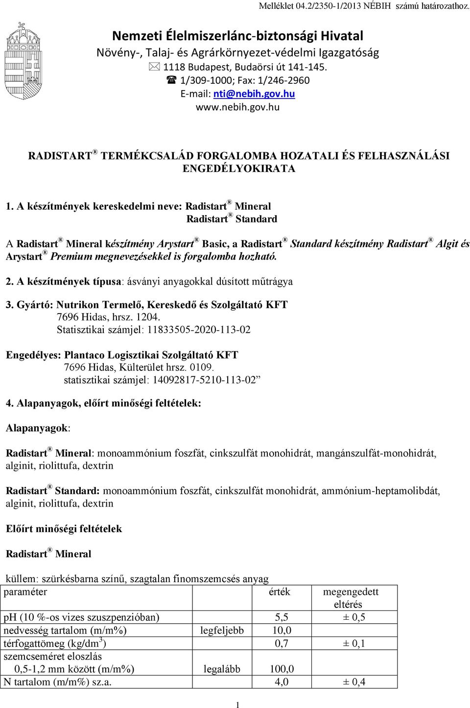 A készítmények kereskedelmi neve: Radistart Mineral A Radistart Mineral készítmény Arystart Basic, a készítmény Radistart Algit és Arystart Premium megnevezésekkel is forgalomba hozható. 2.