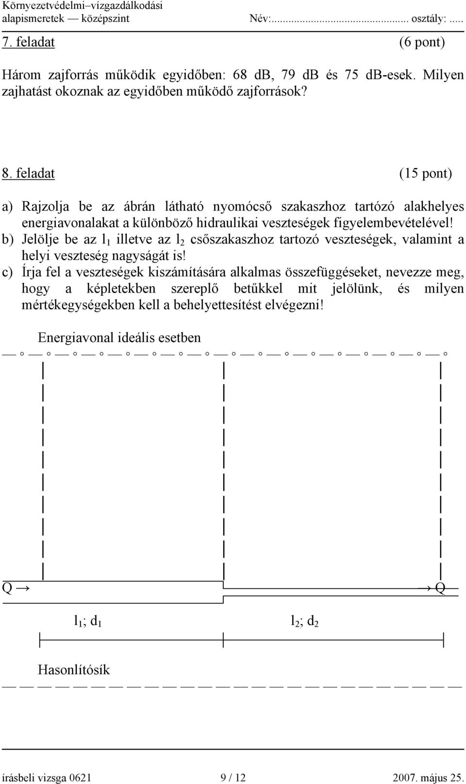 b) Jelölje be az l 1 illetve az l 2 csőszakaszhoz tartozó veszteségek, valamint a helyi veszteség nagyságát is!