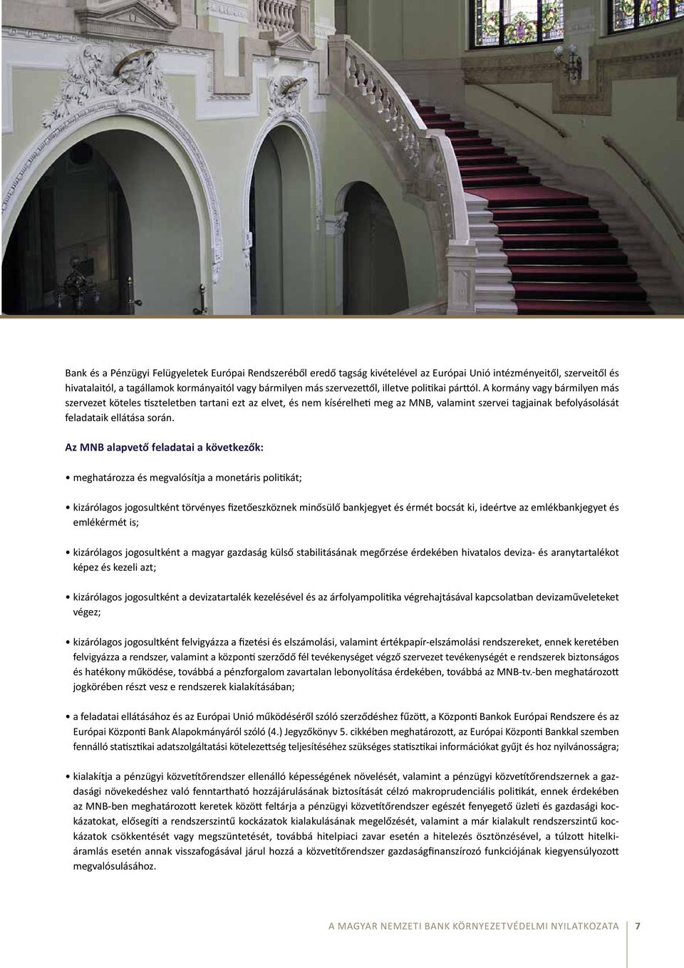 A kormány vagy bármilyen más szervezet köteles tiszteletben tartani ezt az elvet, és nem kísérelheti meg az MNB, valamint szervei tagjainak befolyásolását feladataik ellátása során.