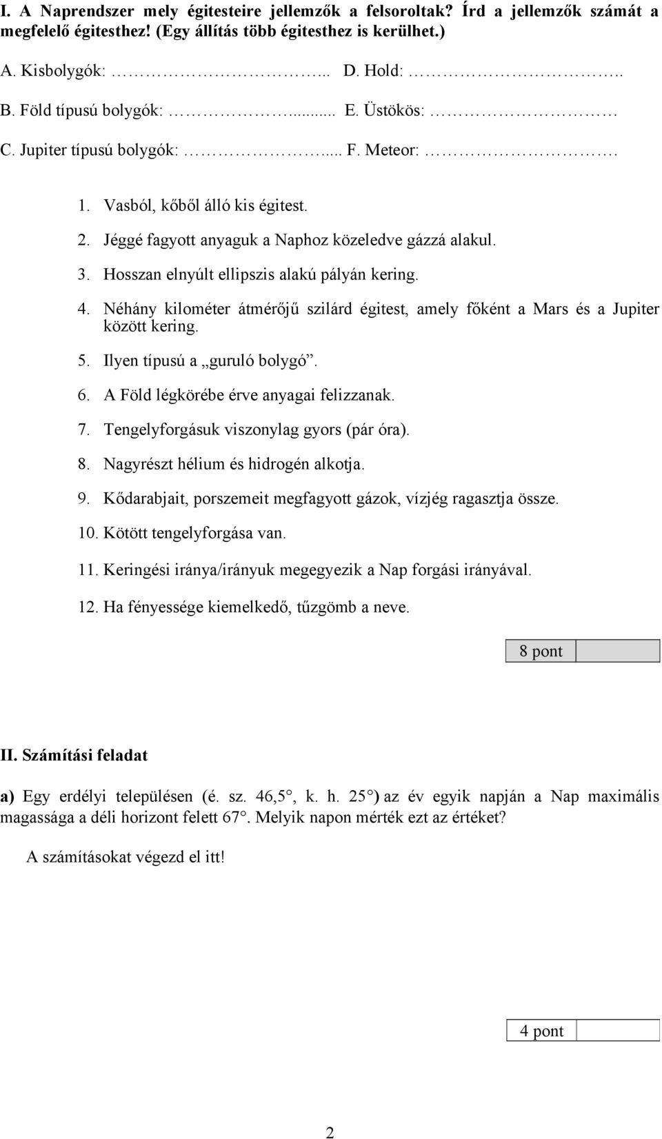 Hosszan elnyúlt ellipszis alakú pályán kering. 4. Néhány kilométer átmérőjű szilárd égitest, amely főként a Mars és a Jupiter között kering. 5. Ilyen típusú a guruló bolygó. 6.