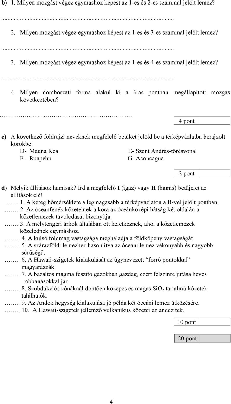 . 4 pont c) A következő földrajzi neveknek megfelelő betűket jelöld be a térképvázlatba berajzolt körökbe: D- Mauna Kea E- Szent András-törésvonal F- Ruapehu G- Aconcagua 2 pont d) Melyik állítások